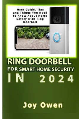 Ring Doorbell for Smart Home Security in 2024: User Guide, Tips and Things You Need to Know About Home Safety with Ring Doorbell - Owen, Joy