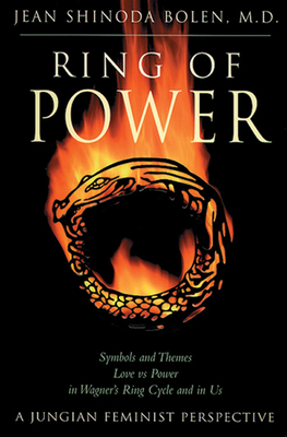 Ring of Power: Symbols and Themes Love vs. Power in Wagner's Ring Circle and in Us: A Jungian-Feminist Perspective - Bolen, Jean Shinoda