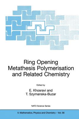 Ring Opening Metathesis Polymerisation and Related Chemistry: State of the Art and Visions for the New Century - Khosravi, Ezat (Editor), and Szymanska-Buzar, T (Editor)