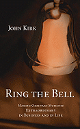 Ring the Bell: Making Ordinary Moments Extraordinary in Business and in Life