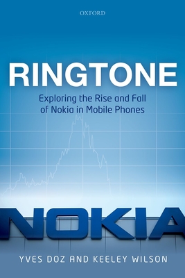 Ringtone: Exploring the Rise and Fall of Nokia in Mobile Phones - Doz, Yves L., and Wilson, Keeley