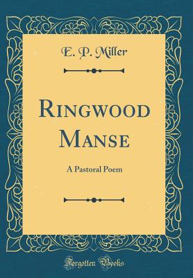 Ringwood Manse: A Pastoral Poem (Classic Reprint) - Miller, E P