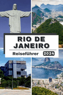 Rio de Janeiro Reisef?hrer 2024: Jenseits der Cidade Maravilhosa: Rio Explored, Ihr unverzichtbarer Reisef?hrer f?r Rio de Janeiro 2024, entdecken Sie verborgene Sch?tze und historische Sch?tze