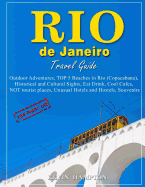 Rio de Janeiro Travel Guide - 100 Must-Do: Outdoor Adventures, Top 5 Beaches in Rio (Copacabana), Historical and Cultural Sights, Eat Drink, Cool Cafes, Not Tourist Places, Unusual Hotels and Hostels, Souvenirs!