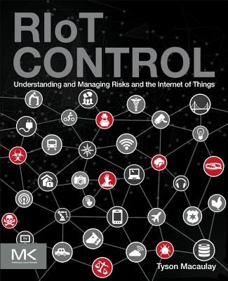 Riot Control: Understanding and Managing Risks and the Internet of Things - Macaulay, Tyson