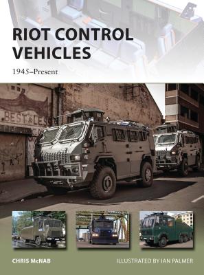 Riot Control Vehicles: 1945-Present - McNab, Chris