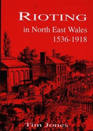 Rioting in North East Wales 1536-1918