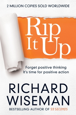 Rip It Up: Forget positive thinking, it's time for positive action - Wiseman, Richard