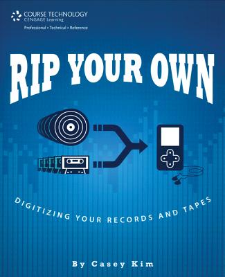 Rip Your Own: Digitizing Your Records and Tapes - Kim, Casey