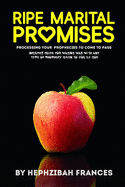 Ripe Marital Promises: Processing Your Promises To Come To Pass