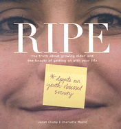 Ripe: The Truth about Growing Older and the Beauty of Getting on with Your Life - Champ, Janet, and Moore, Charlotte