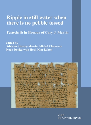 Ripple in still water when there is no pebble tossed: Festschrift in Honour of Cary J. Martin - Almasy-Martin, Adrienn (Editor), and Chauveau, Michel (Editor), and Donker van Heel, Koen (Editor)