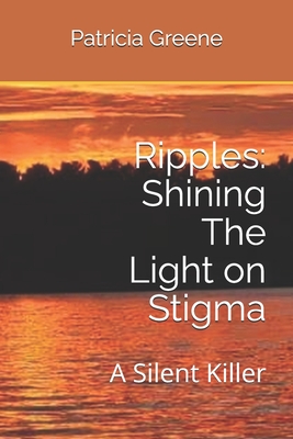 Ripples: Shining The Light on Stigma: A Silent Killer - Harris, Scott (Editor), and Titchner, Nicholas (Photographer), and Greene, Patricia