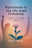 Ripristinare la tua vita dopo l'infedelt?: Una guida per adulti per guarire, ricostruire e prosperare Al di l? Tradimento