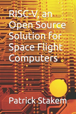 RISC-V, an Open Source Solution for Space Flight Computers - Stakem, Patrick