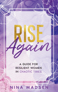 Rise Again: A Guide for Resilient Women in Chaotic Times
