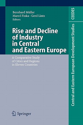 Rise and Decline of Industry in Central and Eastern Europe: A Comparative Study of Cities and Regions in Eleven Countries - Mller, Bernhard (Editor), and Finka, Maros (Editor), and Lintz, Gerd (Editor)