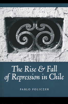 Rise and Fall of Repression in Chile - Policzer, Pablo