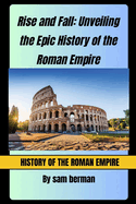 Rise and Fall Unveiling the Epic History of the Roman Empire