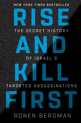 Rise and Kill First: The Secret History of Israel's Targeted Assassinations - Bergman, Ronen