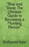 "Rise and Shine: The Ultimate Guide to Becoming a Morning Person"