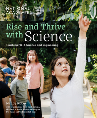 Rise and Thrive with Science: Teaching Pk-5 Science and Engineering - National Academies of Sciences Engineering and Medicine, and Division of Behavioral and Social Sciences and Education, and...