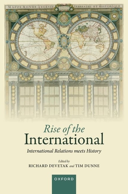 Rise of the International - Devetak, Richard, Prof. (Editor), and Dunne, Tim, Prof. (Editor)