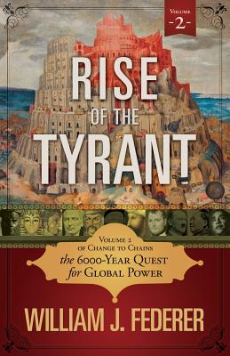 Rise of the Tyrant - Volume 2 of Change to Chains: The 6,000 Year Quest for Global Power - Federer, William J