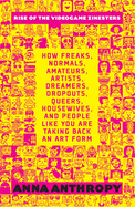 Rise of the Videogame Zinesters: How Freaks, Normals, Amateurs, Artists, Dreamers, Dropouts, Queers, Housewives, and People Like You Are Taking Back an Art Form