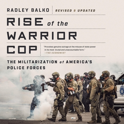 Rise of the Warrior Cop: The Militarization of America's Police Forces - Balko, Radley, and Baglia, Greg (Read by)