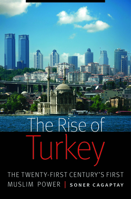 Rise of Turkey: The Twenty-First Century's First Muslim Power - Cagaptay, Soner