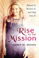 Rise to the Mission: Believe It, Receive It, and Step Into It!