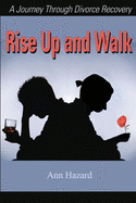 Rise Up and Walk: A Journey Through Divorce Recovery