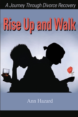 Rise Up and Walk: A Journey Through Divorce Recovery - Hazard, Ann