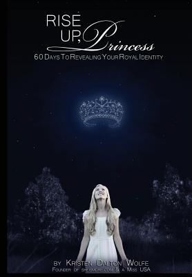 Rise Up Princess: 60 Days To Revealing Your Royal Identity - Wolfe, Kristen Dalton