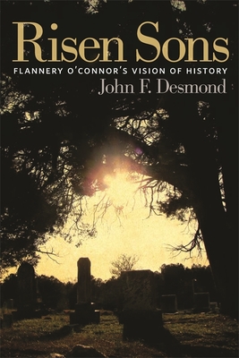 Risen Sons: Flannery O'Connor's Vision of History - Desmond, John F