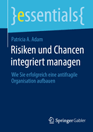 Risiken und Chancen integriert managen: Wie Sie erfolgreich eine antifragile Organisation aufbauen