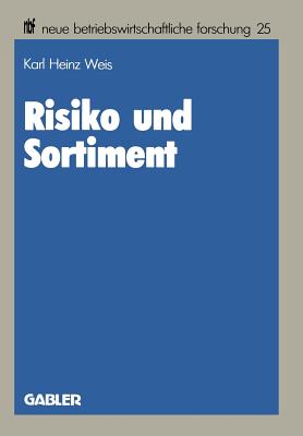 Risiko Und Sortiment: Der Portfolio-Selection-Ansatz ALS Ein Instrument Der Unternehmenspolitik Im Handel - Weis, Karl Heinz