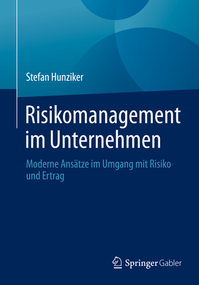 Risikomanagement im Unternehmen: Moderne Ansatze im Umgang mit Risiko und Ertrag - Hunziker, Stefan