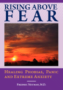 Rising Above Fear: Healing Phobias, Panic and Extreme Anxiety - Neuman, Fredric