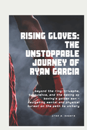 Rising Gloves: The Unstoppable Journey of Ryan Garcia: Beyond the Ring: Triumphs, Turbulence, and the Making of Boxing's Golden Son - Navigating Mental and Physical Turmoil on the Path to Victory
