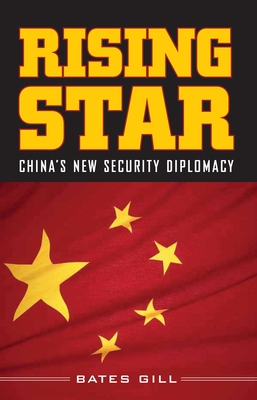 Rising Star: China's New Security Diplomacy - Gill, Bates