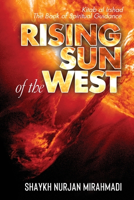 Rising Sun of the West: Kitab al Irshad - The Book of Spiritual Guidance (Full Colour Edition) - Mirahmadi, Nurjan