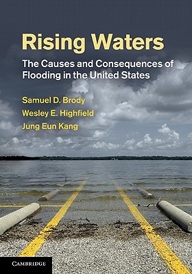 Rising Waters: The Causes and Consequences of Flooding in the United States - Brody, Samuel D., and Highfield, Wesley E., and Kang, Jung Eun