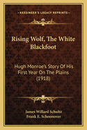Rising Wolf, the White Blackfoot; Hugh Monroe's Story of His First Year on the Plains