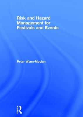 Risk and Hazard Management for Festivals and Events - Wynn-Moylan, Peter