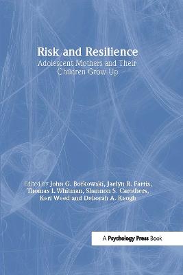 Risk and Resilience: Adolescent Mothers and Their Children Grow Up - Borkowski, John G (Editor), and Farris, Jaelyn R (Editor), and Whitman, Thomas L (Editor)