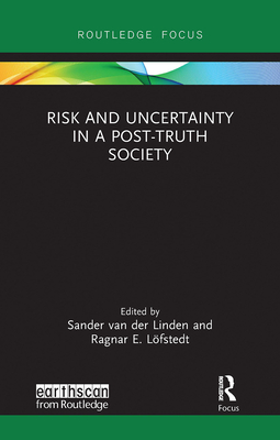 Risk and Uncertainty in a Post-Truth Society - van der Linden, Sander (Editor), and Lfstedt, Ragnar E. (Editor)