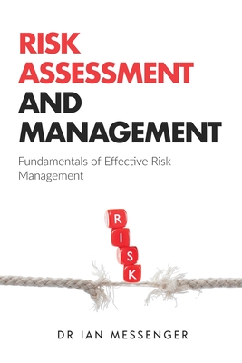 Risk Assessment and Management: Fundamentals of Effective Risk Management - Messenger, Ian