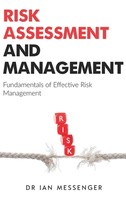 Risk Assessment and Management: Fundamentals of Effective Risk Management - Messenger, Ian